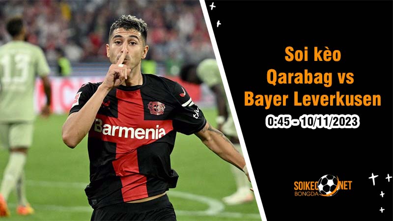Soi kèo Qarabag vs Bayer Leverkusen 0h45 ngày 10/11: Nối dài thành tích vô tiền khoáng hậu  - Ảnh 1