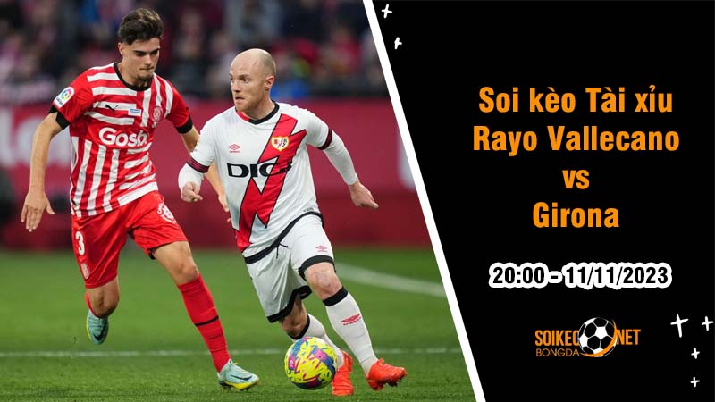 Soi tỷ lệ kèo tài xỉu trận Rayo Vallecano vs Girona, 20h ngày 11/11: Cạnh tranh sòng phẳng - Ảnh 1