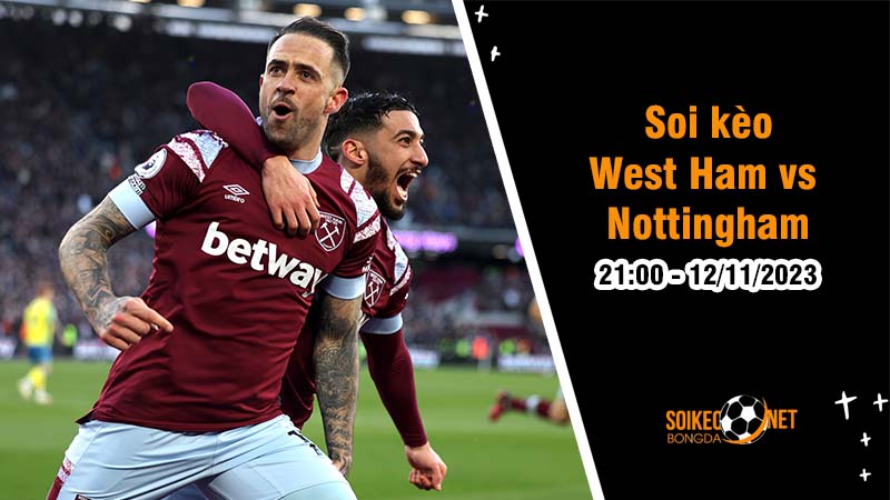 Soi kèo West Ham vs Nottingham 21h00 ngày 12/11: Thiên thời địa lợi - Ảnh 1