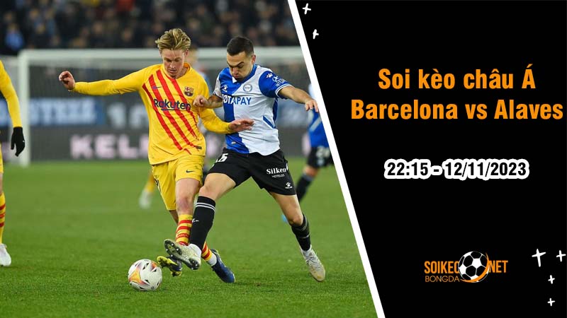 Soi tỷ lệ kèo châu Á trận Barcelona vs Alaves, 22h15 ngày 12/11: Chênh lệch đẳng cấp - Ảnh 1