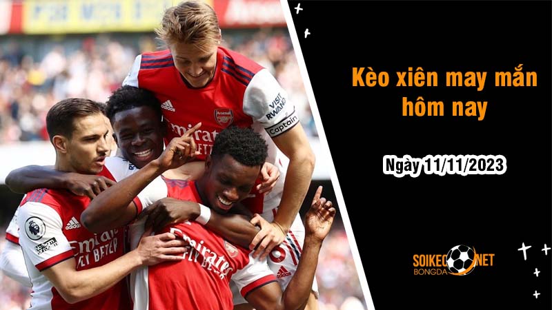 Kèo xiên may mắn hôm nay ngày 11/11 - Ảnh 1