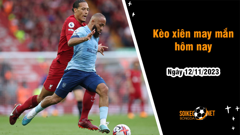 Kèo xiên may mắn hôm nay ngày 12/11 - Ảnh 1