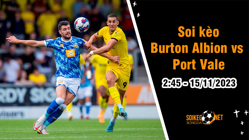 Soi kèo Burton Albion vs Port Vale 2h45 ngày 15/11: Nắm lấy lợi thế sân nhà - Ảnh 1