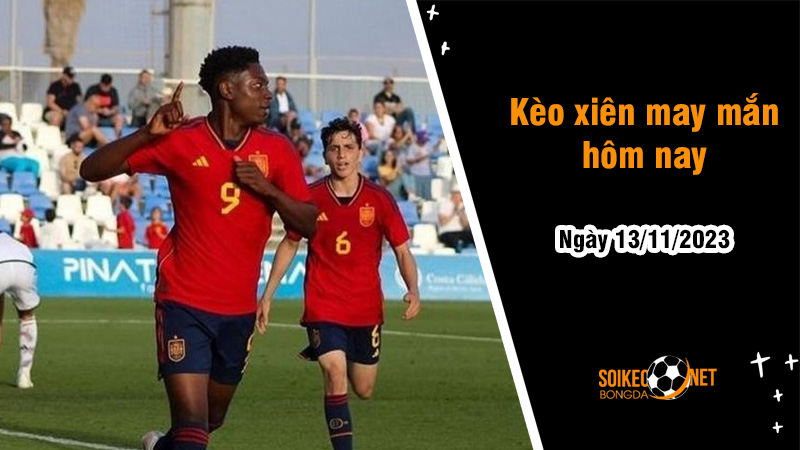 Kèo xiên may mắn hôm nay ngày 13/11 - Ảnh 1