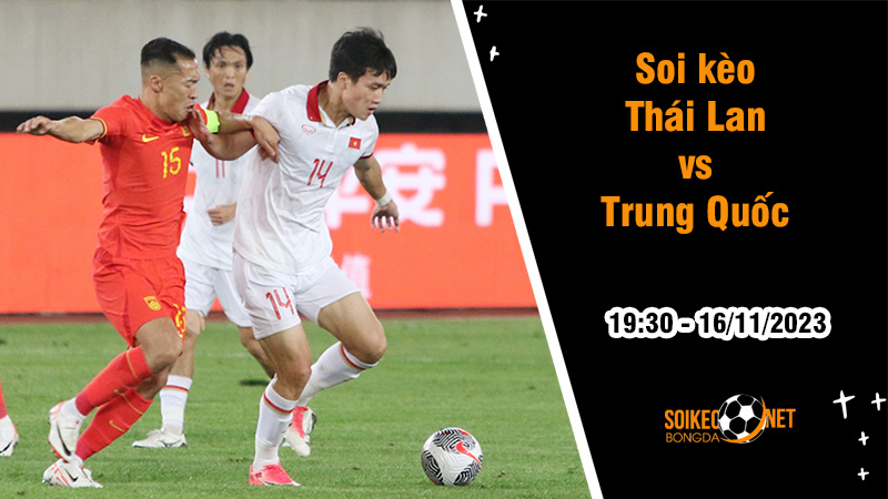 Soi kèo Thái Lan vs Trung Quốc, 19h30 ngày 16/11: Không để xảy ra thêm bất ngờ - Ảnh 1