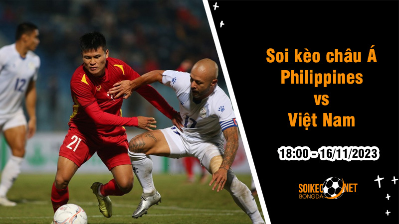 Soi tỷ lệ kèo châu Á trận Philippines vs Việt Nam, 18h ngày 16/11: Mở màn chiến dịch vòng loại - Ảnh 1