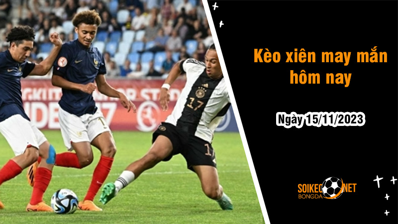 Kèo xiên may mắn hôm nay ngày 15/11 - Ảnh 1