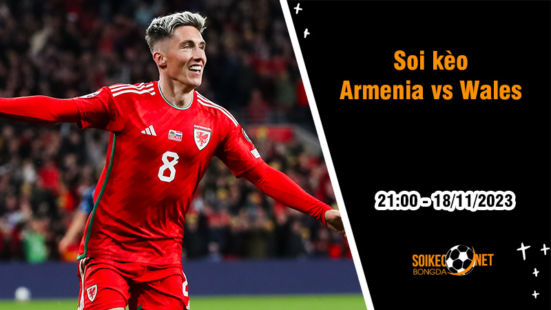 Soi kèo Armenia vs Wales, 21h ngày 18/11: Khó có bất ngờ - Ảnh 1