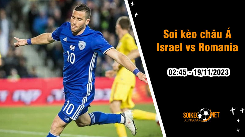 Soi tỷ lệ kèo châu Á trận Israel vs Romania, 2h45 ngày 19/11: Cục diện khó lường - Ảnh 1
