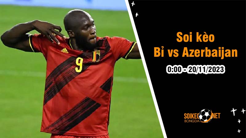 Soi kèo Bỉ vs Azerbaijan 0h00 ngày 20/11: Bão tố đang đón chờ - Ảnh 1