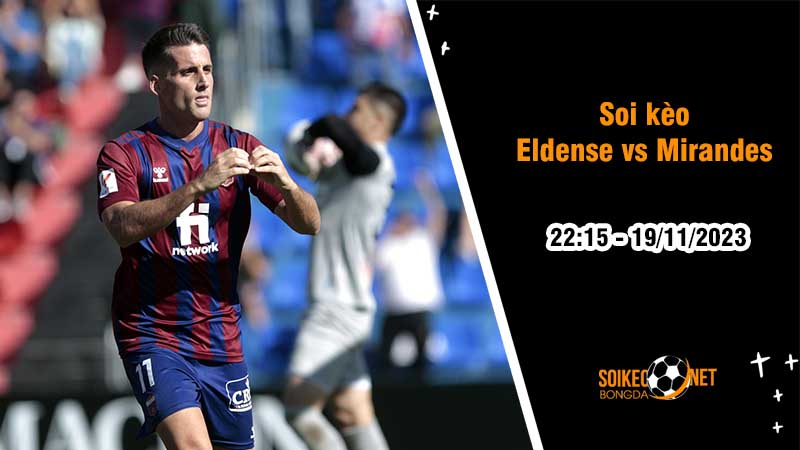 Soi kèo Eldense vs Mirandes 22h15 ngày 19/11: Chủ nhà hưởng niềm vui - Ảnh 2
