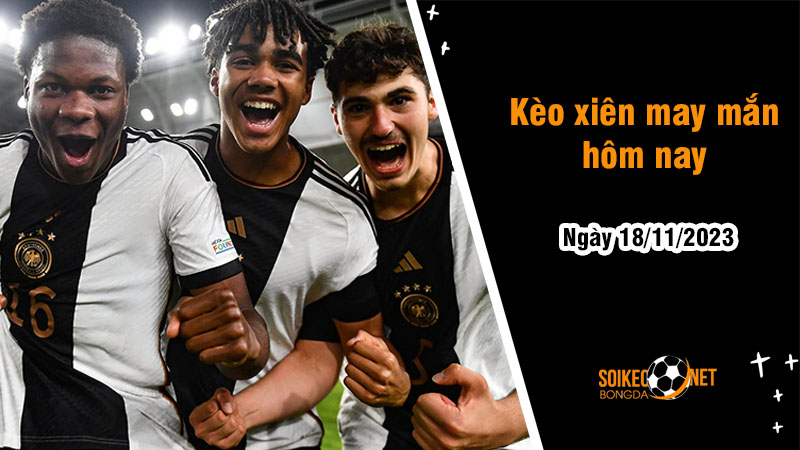 Kèo xiên may mắn hôm nay ngày 18/11 - Ảnh 1