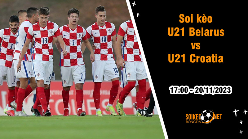Soi kèo U21 Belarus vs U21 Croatia, 17h ngày 20/11: Giải cơn khát chiến thắng - Ảnh 1