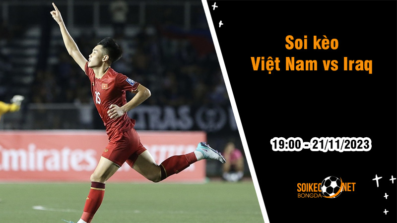 Soi kèo Việt Nam vs Iraq, 19h ngày 21/11: Những kẻ cùng khổ - Ảnh 1