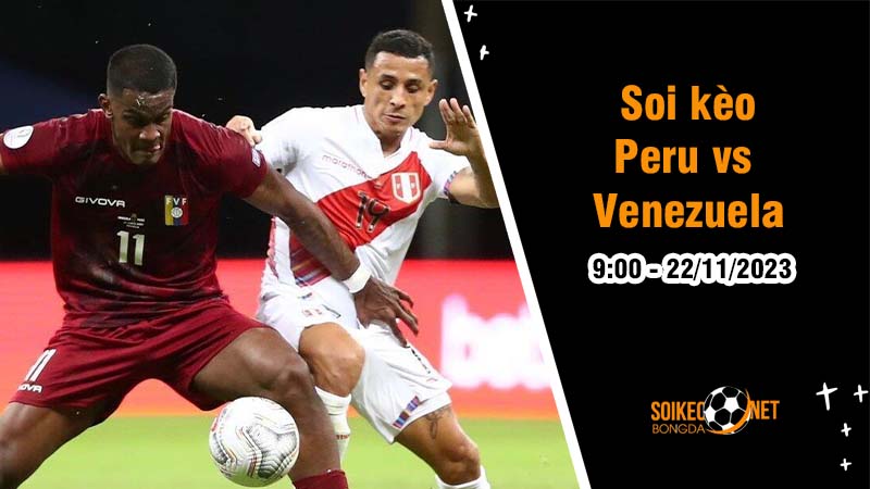 Soi kèo Peru vs Venezuela 9h00 ngày 22/11: Cơ hội lớn dự World Cup - Ảnh 1