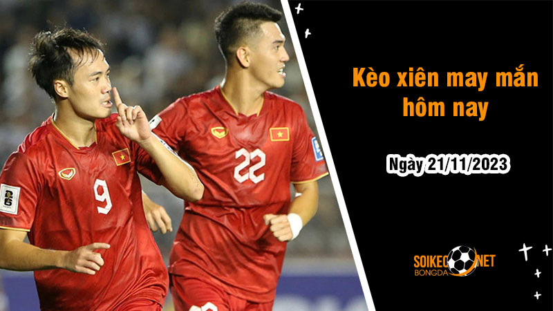 Kèo xiên may mắn hôm nay ngày 21/11 - Ảnh 1