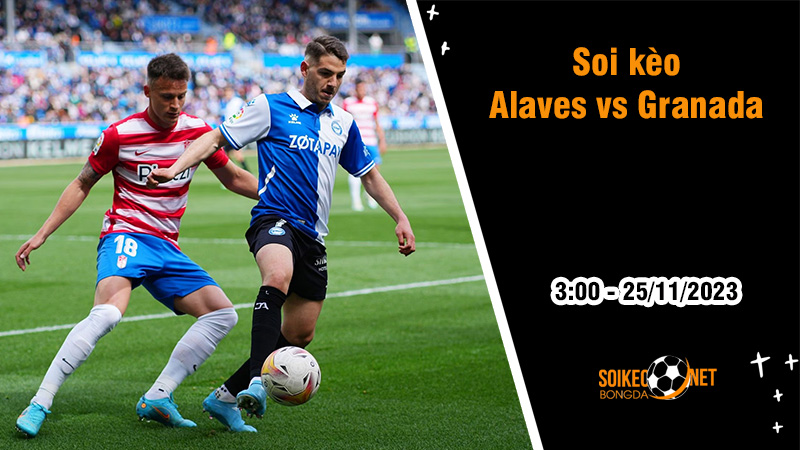 Soi kèo Alaves vs Granada, 3h ngày 25/11: Quyết đấu ở đáy bảng - Ảnh 1