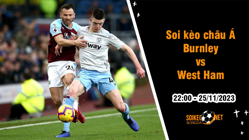 Soi tỷ lệ kèo châu Á trận Burnley vs West Ham, 22h ngày 25/11: Tiếp tục đối mặt khó khăn - Ảnh 1