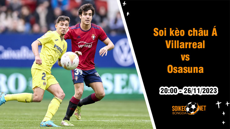 Soi tỷ lệ kèo châu Á trận Villarreal vs Osasuna, 20h ngày 26/11: Đụng độ đầy căng thẳng - Ảnh 1