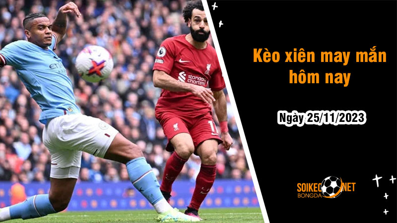 Kèo xiên may mắn hôm nay ngày 25/11 - Ảnh 1