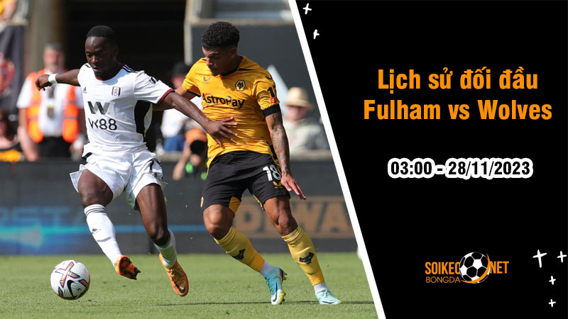 Lịch sử đối đầu Fulham vs Wolves, 3h ngày 28/11: Cơ hội cho Bầy Sói - Ảnh 1