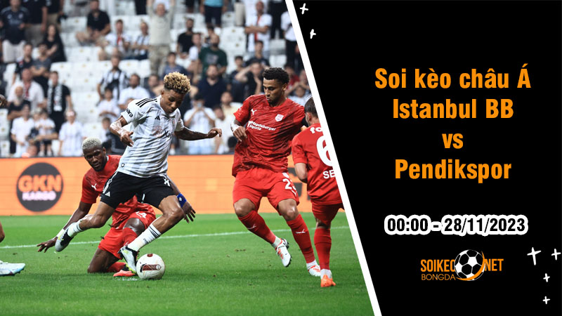Soi tỷ lệ kèo châu Á trận Istanbul BB vs Pendikspor, 0h ngày 28/11: Thất vọng cùng cực - Ảnh 1