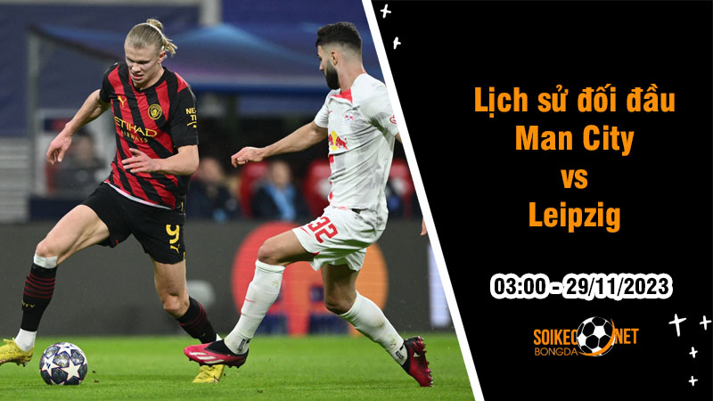 Lịch sử đối đầu Man City vs Leipzig, 3h ngày 29/11: Sự vượt trội của The Citizens - Ảnh 1