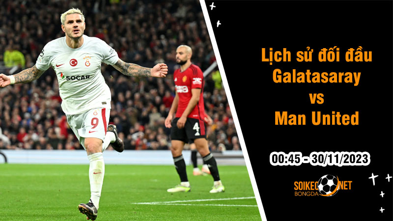 Lịch sử đối đầu Galatasaray vs Man United, 0h45 ngày 30/11: Bắt buộc phải thắng - Ảnh 1