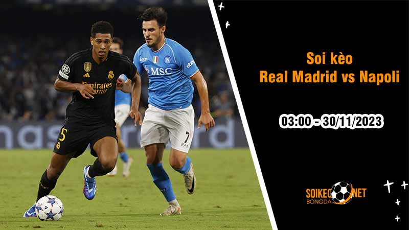 Soi kèo Real Madrid vs Napoli 3h00 ngày 30/11: Gục ngã trước Bầy Kền Kền - Ảnh 2