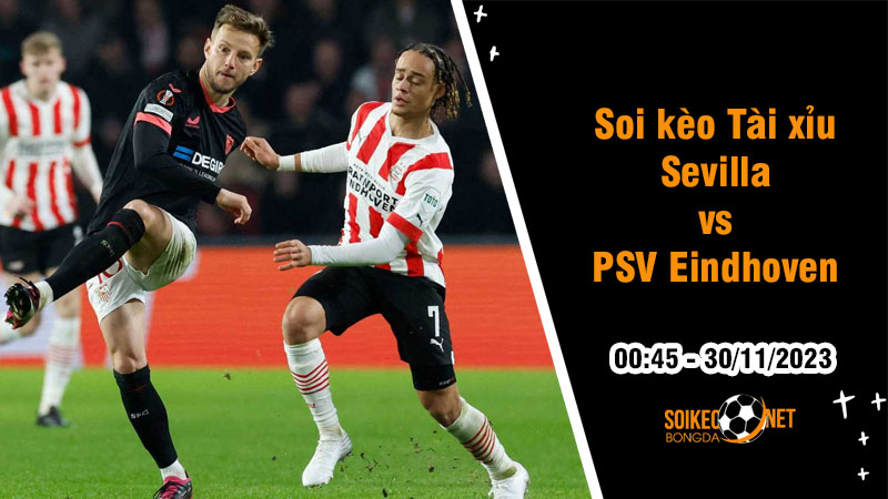 Soi tỷ lệ kèo tài xỉu trận Sevilla vs PSV Eindhoven, 0h45 ngày 30/11: Cục diện khó lường - Ảnh 1