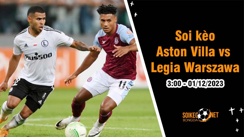 Soi kèo Aston Villa vs Legia Warszawa 3h00 ngày 1/12: Bây giờ hoặc không bao giờ - Ảnh 1