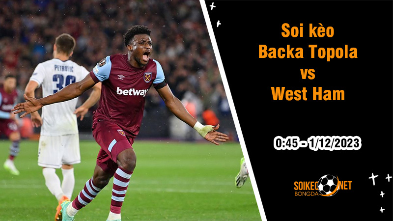 Soi kèo Backa Topola vs West Ham, 0h45 ngày 1/12: Vượt ải Bồ Đào Nha - Ảnh 1