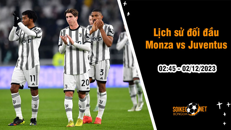 Lịch sử đối đầu Monza vs Juventus, 2h45 ngày 2/12: Bà Đầm Già tìm lại lợi thế - Ảnh 1