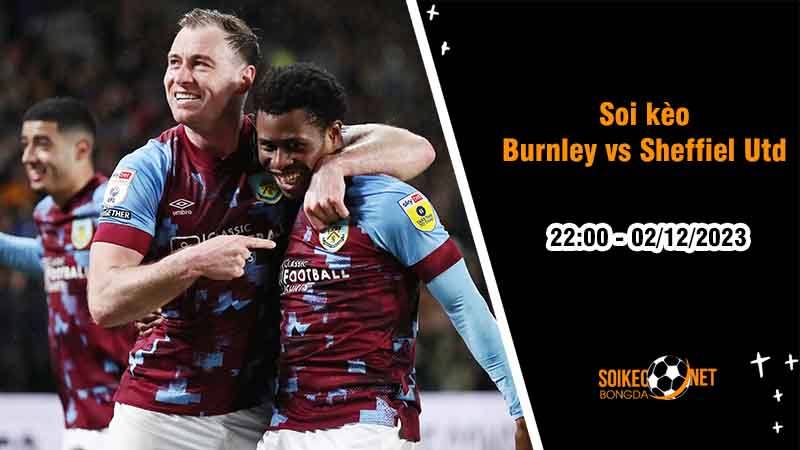 Soi kèo Burnley vs Sheffield United 22h00 ngày 2/12: Thoát khỏi vị trí cuối bảng - Ảnh 2