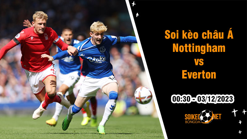Soi tỷ lệ kèo châu Á trận Nottingham vs Everton, 0h30 ngày 3/12: Lấy lại phong độ - Ảnh 2