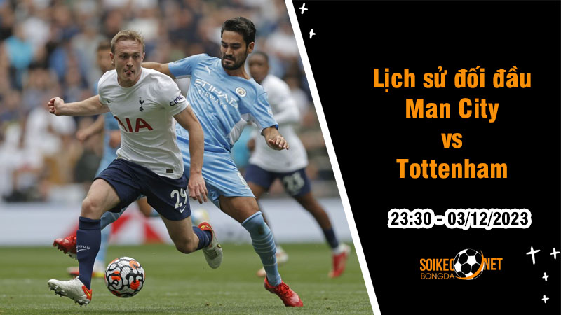 Lịch sử đối đầu Man City vs Tottenham, 23h30 ngày 3/12: Đối trọng cân sức - Ảnh 1