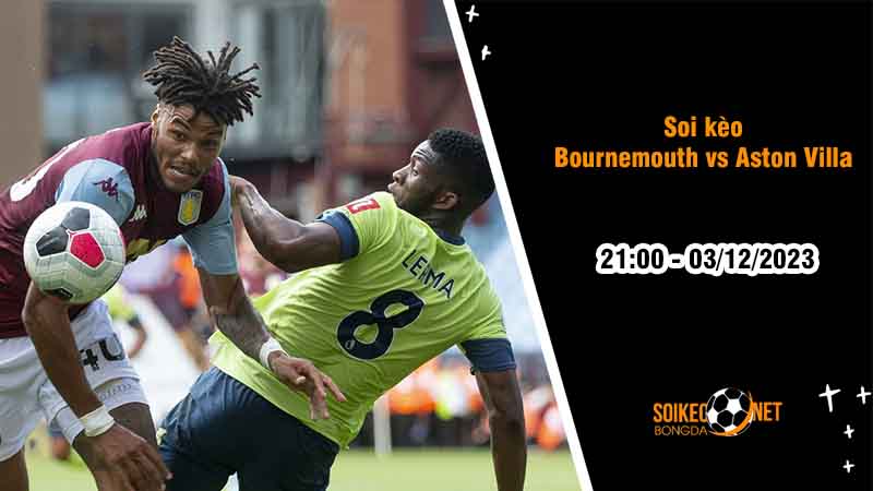 Soi kèo Bournemouth vs Aston Villa 21h00 ngày 3/12: Xây chắc vị trí top 4 - Ảnh 2