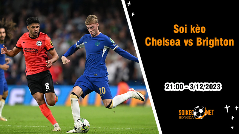 Soi kèo Chelsea vs Brighton, 21h ngày 3/12: Tóm gọn Bầy Sói - Ảnh 1