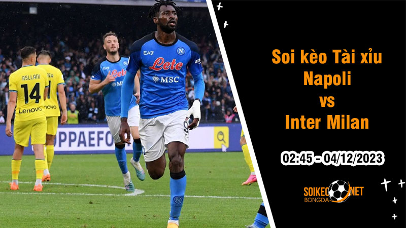 Soi tỷ lệ kèo tài xỉu trận Napoli vs Inter Milan, 2h45 ngày 4/12: Trận cầu bùng nổ Serie A - Ảnh 1