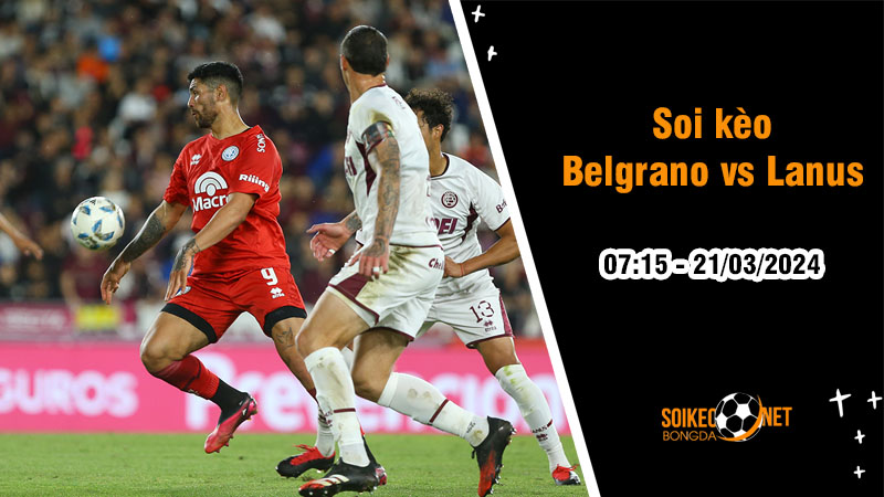 Soi kèo Belgrano vs Lanus 7h15 ngày 21/3: Chênh lệch đẳng cấp - Ảnh 2