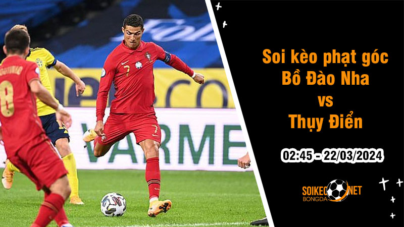 Soi kèo phạt góc Bồ Đào Nha vs Thụy Điển 2h45 ngày 22/3: Thị uy sức mạnh trước Euro - Ảnh 1