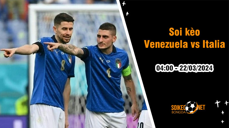 Soi kèo Venezuela vs Italia 4h ngày 22/3: Những thử nghiệm mới trước thềm Euro - Ảnh 1