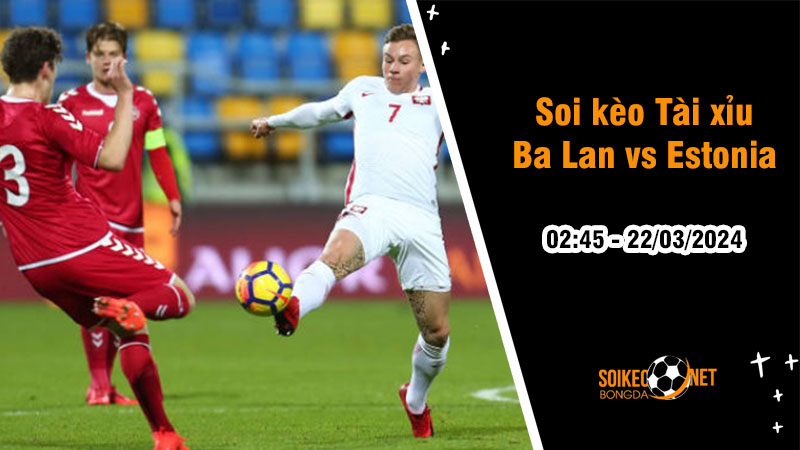 Soi tỷ lệ kèo tài xỉu trận Ba Lan vs Estonia, 2h45 ngày 22/3: Đại bàng Trắng tung cánh - Ảnh 1