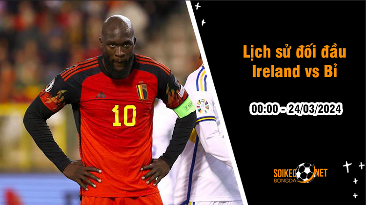 Lịch sử đối đầu Ireland vs Bỉ, 0h ngày 24/3: Mồi ngon của Quỷ đỏ - Ảnh 3