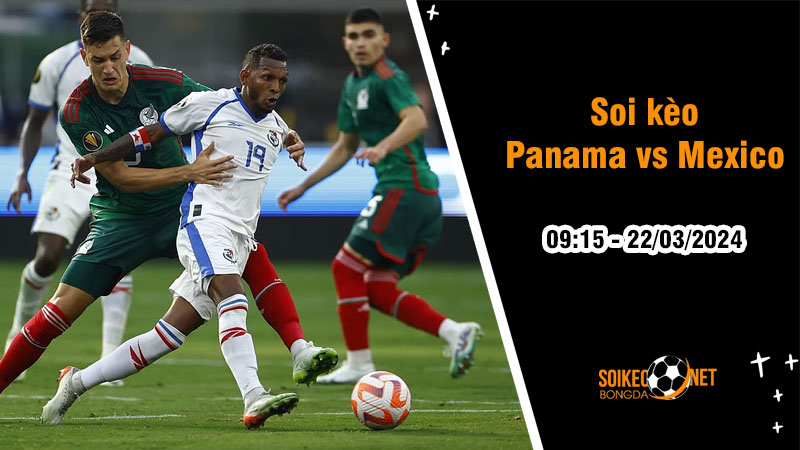 Soi kèo Panama vs Mexico 9h15 ngày 22/3: Căng thẳng trận bán kết - Ảnh 1