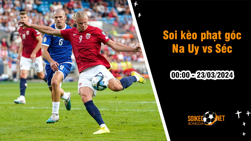 Soi kèo phạt góc Na Uy vs Séc 0h ngày 23/3: Haaland cùng đồng đội thắng thế - Ảnh 1
