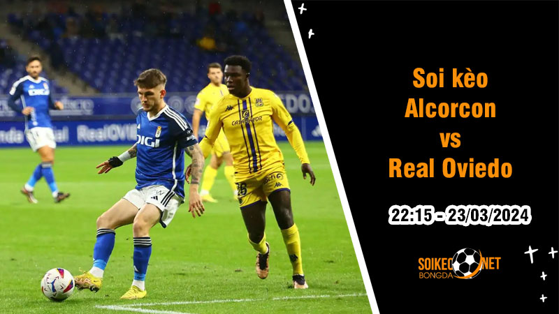 Soi kèo Alcorcon vs Real Oviedo 22h15 ngày 23/3: Phong độ trái ngược - Ảnh 1