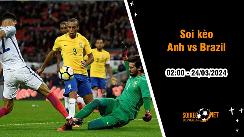 Soi kèo Anh vs Brazil 2h ngày 24/3: Đại chiến tại Wembley - Ảnh 1