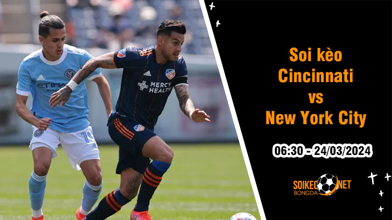 Soi kèo Cincinnati vs New York City 6h30 ngày 23/3: Chênh lệch trên bảng xếp hạng - Ảnh 1