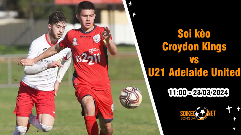 Soi kèo Croydon Kings vs U21 Adelaide United 11h ngày 23/3: Thoát khỏi nhóm cuối - Ảnh 1